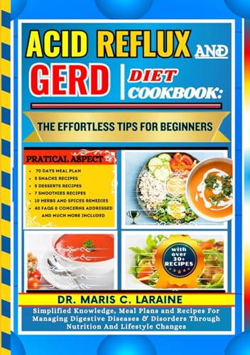ACID REFLUX AND GERD DIET COOKBOOK: The Effortless Tips For Beginners: Simplified Knowledge, Meal Plans and Recipes For Managing Digestive Diseases & Disorders Through Nutrition And Lifestyle Changes von Independently published