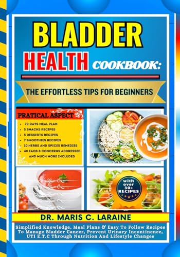 BLADDER HEALTH COOKBOOK: The Effortless Tips For Beginners: Simplified Knowledge, Meal Plans & Easy To Follow Recipes To Manage Bladder Cancer, ... E.T.C Through Nutrition And Lifestyle Changes von Independently published