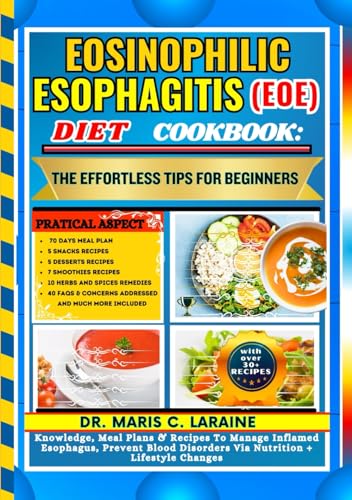 EOSINOPHILIC ESOPHAGITIS (EOE) DIET COOKBOOK: The Effortless Tips For Beginners: Knowledge, Meal Plans & Recipes To Manage Inflamed Esophagus, Prevent Blood Disorders Via Nutrition + Lifestyle Changes von Independently published