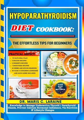 HYPOPARATHYROIDISM DIET COOKBOOK: The Effortless Tips For Beginners: Knowledge to Manage Underactive Thyroid / Parathyroid Glands, Prevent Calcium Hormonal Imbalance, Via Nutrition & Lifestyle Changes von Independently published