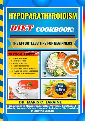 HYPOPARATHYROIDISM DIET COOKBOOK: The Effortless Tips For Beginners: Knowledge to Manage Underactive Thyroid / Parathyroid Glands, Prevent Calcium Hormonal Imbalance, Via Nutrition & Lifestyle Changes von Independently published
