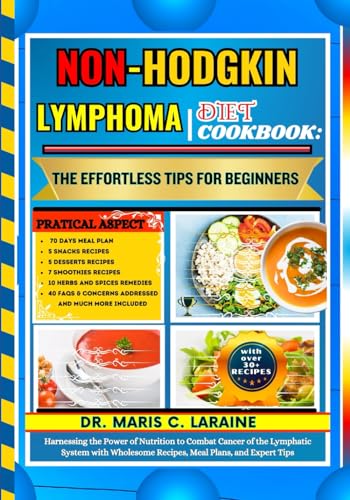 NON-HODGKIN LYMPHOMA DIET COOKBOOK: The Effortless Tips For Beginners: Harnessing the Power of Nutrition to Combat Cancer of the Lymphatic System with Wholesome Recipes, Meal Plans, and Expert Tips von Independently published