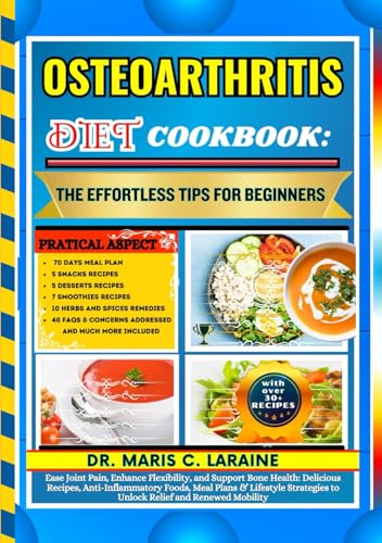 OSTEOARTHRITIS DIET COOKBOOK: The Effortless Tips For Beginners: Ease Joint Pain, Enhance Flexibility, and Support Bone Health: Delicious Recipes, Anti-Inflammatory Foods, Meal Plans & Lifestyle Strat von Independently published