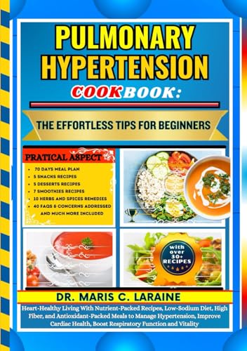 PULMONARY HYPERTENSION COOKBOOK: The Effortless Tips For Beginners: Heart-Healthy Living With Nutrient-Packed Recipes, Low-Sodium Diet, High Fiber, and Antioxidant-Packed Meals to Manage Hypertension, von Independently published