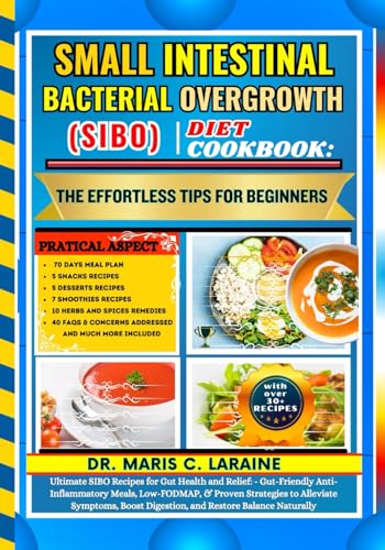 SMALL INTESTINAL BACTERIAL OVERGROWTH (SIBO) DIET COOKBOOK: The Effortless Tips For Beginners: Ultimate SIBO Recipes for Gut Health and Relief: - Gut-Friendly Anti-Inflammatory Meals, Low-FODMAP, & Pr von Independently published
