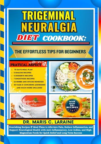 TRIGEMINAL NEURALGIA DIET COOKBOOK: The Effortless Tips For Beginners: Nourishing Recipes & Meal Plans to Alleviate Pain, Reduce Inflammation, and Support Neurological Health with Anti-Inflammatory .. von Independently published