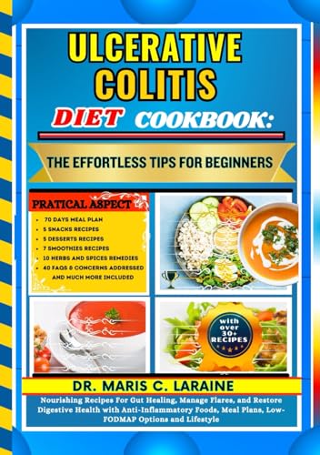 ULCERATIVE COLITIS DIET COOKBOOK: The Effortless Tips For Beginners: Nourishing Recipes For Gut Healing, Manage Flares, and Restore Digestive Health with Anti-Inflammatory Foods, Meal Plans, Low-FOD.. von Independently published