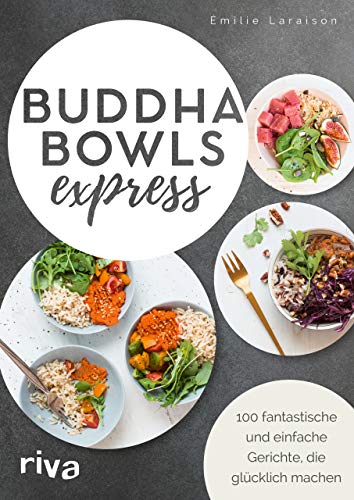 Buddha Bowls express: 100 fantastische und einfache Gerichte, die glücklich machen von RIVA