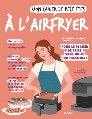 Mon cahier de recettes à l'airfryer: Pour le plaisir de frire sans huikle (ou presque) ! von SOLAR