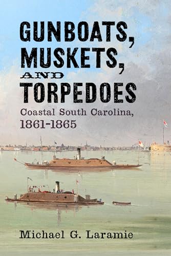 Gunboats, Muskets, and Torpedoes: Coastal South Carolina, 1861–1865 von Westholme Publishing