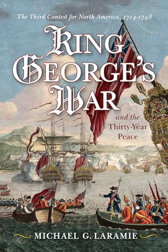 King George's War and the Thirty Year Peace: The Third Contest for North America King George's War and the Thirty Year Peace: The Third Contest for North America von Westholme Publishing