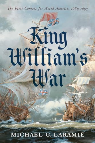 King William's War: The First Contest for North America 1689-1697
