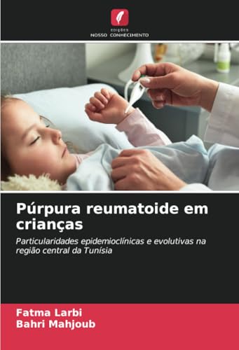 Púrpura reumatoide em crianças: Particularidades epidemioclínicas e evolutivas na região central da Tunísia von Edições Nosso Conhecimento