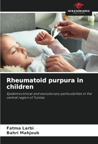 Rheumatoid purpura in children: Epidemioclinical and evolutionary particularities in the central region of Tunisia von Our Knowledge Publishing