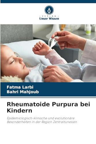 Rheumatoide Purpura bei Kindern: Epidemiologisch-klinische und evolutionäre Besonderheiten in der Region Zentraltunesien von Verlag Unser Wissen