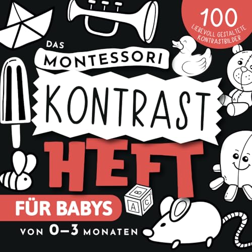 Das Montessori Kontrastheft für Babys von 0 bis 3 Monaten: Ein einzigartiges Schwarz-weiß-Buch für die visuelle Entwicklung Ihres Kindes - mit über 100 liebevoll gestalteten Kontrastbildern
