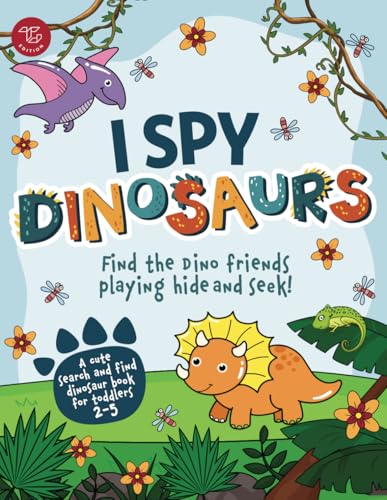 I Spy Dinosaurs: Find the Dino friends playing hide and seek! A cute search and find dinosaur book for toddlers 2-5 (I Spy Books for Toddlers, Band 3)