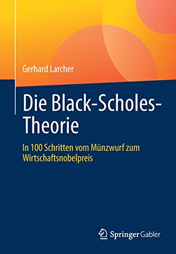 Die Black-Scholes-Theorie: In 100 Schritten vom Münzwurf zum Wirtschaftsnobelpreis von Springer