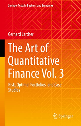 The Art of Quantitative Finance Vol. 3: Risk, Optimal Portfolios, and Case Studies (Springer Texts in Business and Economics)