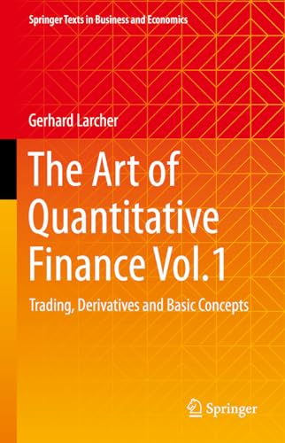 The Art of Quantitative Finance Vol.1: Trading, Derivatives and Basic Concepts (Springer Texts in Business and Economics)