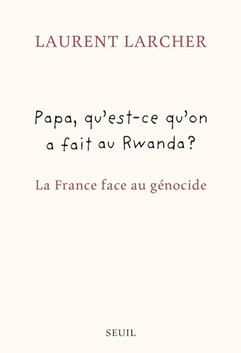 Papa, qu'est ce qu'on a fait au Rwanda ?: La France face au génocide von SEUIL