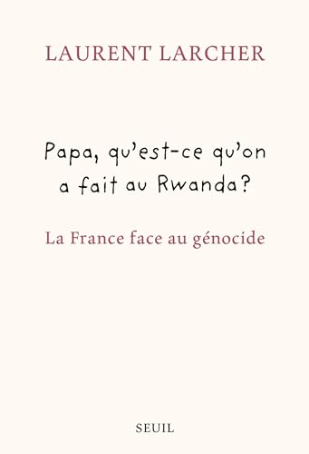 Papa, qu'est ce qu'on a fait au Rwanda ?: La France face au génocide von SEUIL