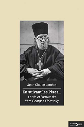 En suivant les pères. Vie et œuvre du père Georges Florovsky: Vie et oeuvre du père Georges Florovsky En suivant les pères. Vie et œuvre du père Georges Florovsky: Vie et oeuvre du père Georges Florovsky von DES SYRTES