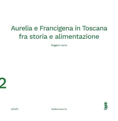 Aurelia e Francigena in Toscana fra storia e alimentazione von Astarte Edizioni
