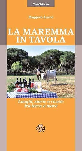 La Maremma in tavola. Luoghi, storie e ricette tra terra e mare. I vini Doc della Maremma (Itinere pocket)