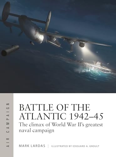 Battle of the Atlantic 1942–45: The climax of World War II’s greatest naval campaign (Air Campaign, Band 21) von Osprey Publishing
