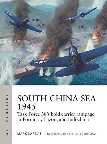 South China Sea 1945: Task Force 38's bold carrier rampage in Formosa, Luzon, and Indochina (Air Campaign) von Osprey Publishing
