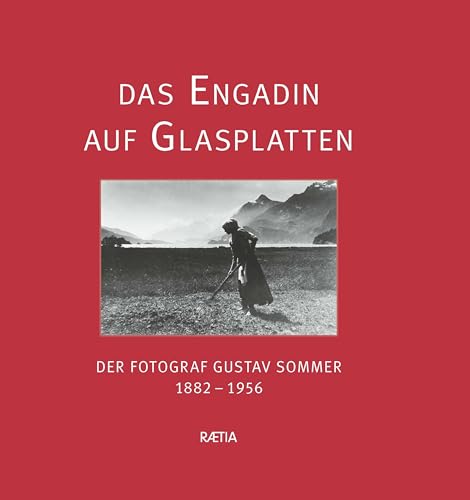 Das Engadin auf Glasplatten: Der Fotograf Gustav Sommer 1882–1956 von Edition Raetia