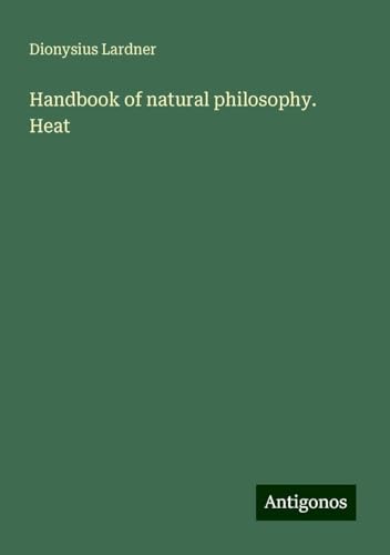 Handbook of natural philosophy. Heat von Antigonos Verlag