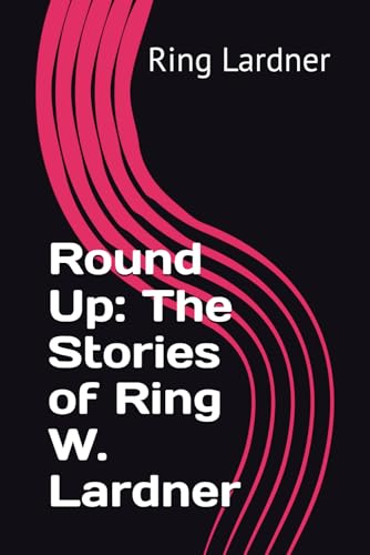 Round Up: The Stories of Ring W. Lardner von Independently published