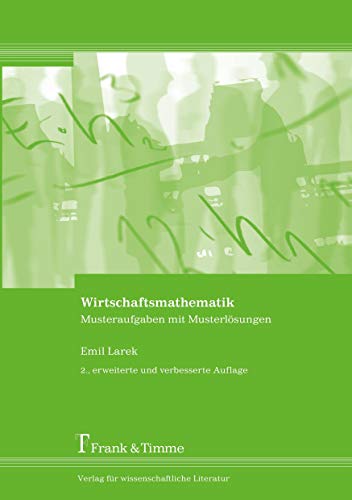 Wirtschaftsmathematik: Musteraufgaben mit Musterlösungen: Musteraufgaben mit Musterlösungen. 2. erweiterte und verbesserte Auflage