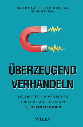 Überzeugend verhandeln: 4 Schritte, um Menschen und Entscheidungen zu beeinflussen von Wiley