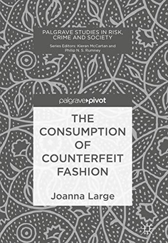 The Consumption of Counterfeit Fashion (Palgrave Studies in Risk, Crime and Society) von Palgrave Pivot