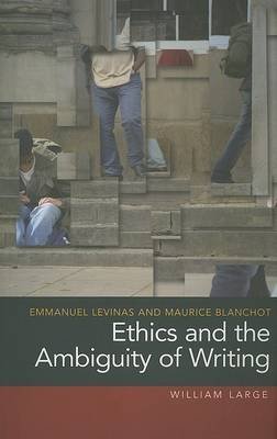 Emmanuel Levinas And Maurice Blanchot: Ethics And The Ambiguity Of Writing