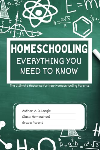 Homeschooling: Everything You Need To Know: The Ultimate Resource for New Homeschooling Parents (homeschooling books for parents)