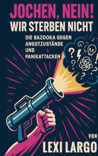 Jochen, Nein! Wir sterben nicht: Die Bazooka gegen Angstzustände und Panikattacken von BoD – Books on Demand