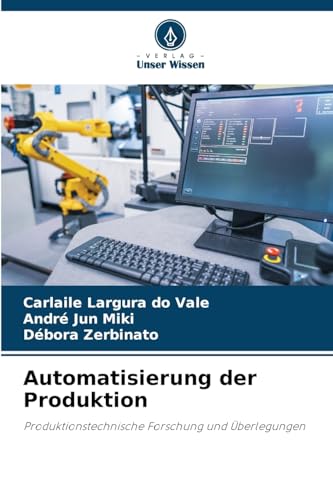 Automatisierung der Produktion: Produktionstechnische Forschung und Überlegungen von Verlag Unser Wissen