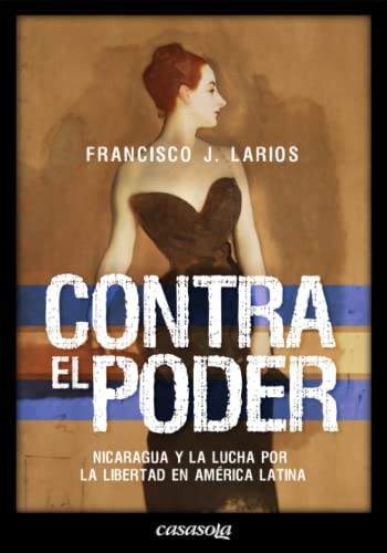 Contra el poder: Nicaragua y la lucha por la libertad en América Latina