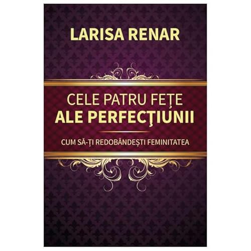 Cele Patru Fete Ale Perfectiunii. Cum Sa-Ti Redobandesti Feminitatea von Europress