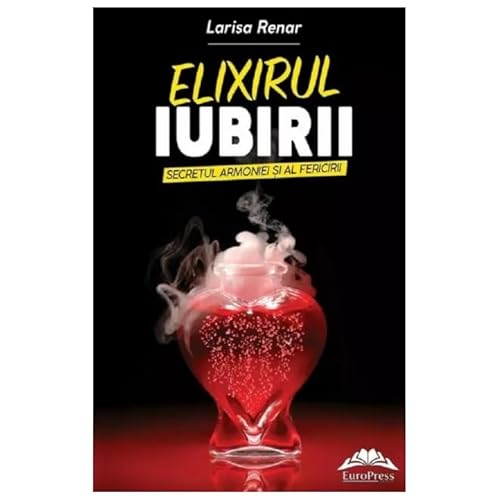 Elixirul Iubirii. Secretul Armoniei Si Al Fericirii von Europress