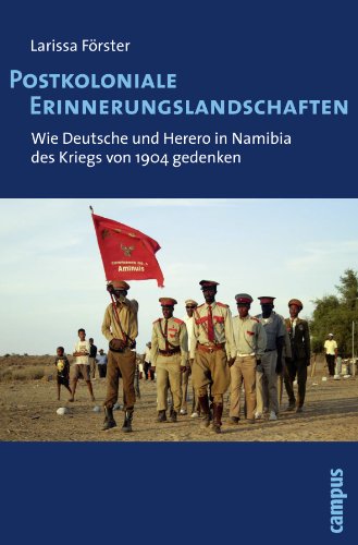 Postkoloniale Erinnerungslandschaften: Wie Deutsche und Herero in Namibia des Kriegs von 1904 gedenken von Campus Verlag