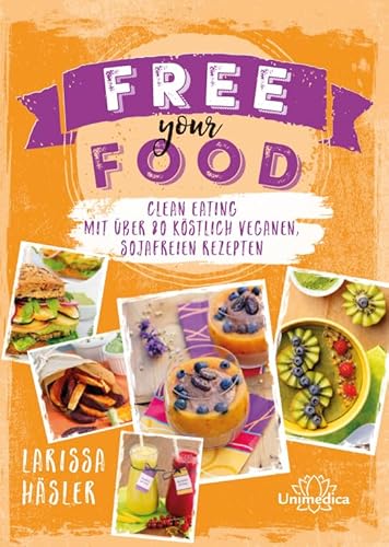 Free your food!: Clean Eating mit über 80 köstlich veganen, sojafreien Rezepten von Narayana; Unimedica