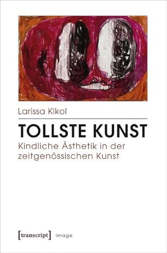 Image: Tollste Kunst - Kindliche Ästhetik in der zeitgenössischen Kunst