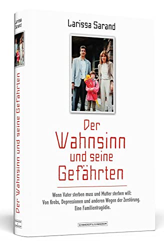 Der Wahnsinn und seine Gefährten. Wenn Vater sterben muss und Mutter sterben will: Von Krebs, Depressionen und anderen Wegen der Zerstörung. Eine Familientragödie