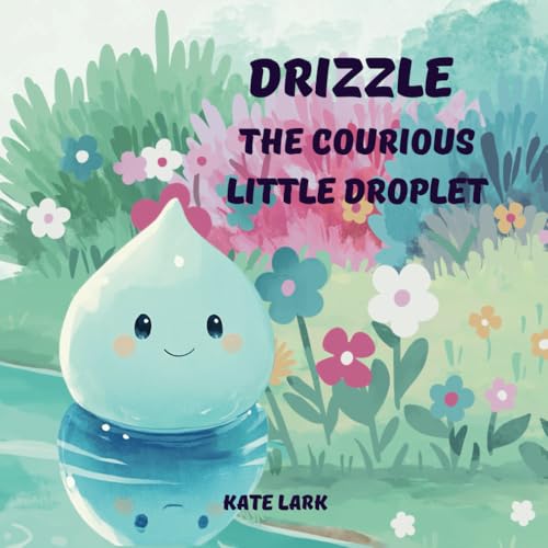 DRIZZLE The Curious Little Droplet: Join Drizzle, a curious droplet, on her thrilling adventure from the cloud-covered sky to the vast, magical ocean. von Independently published