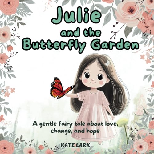 Julie and the Butterfly Garden: A Fairy Tale about Sickness, Loss, Grief and the Magic of Hope. von Independently published